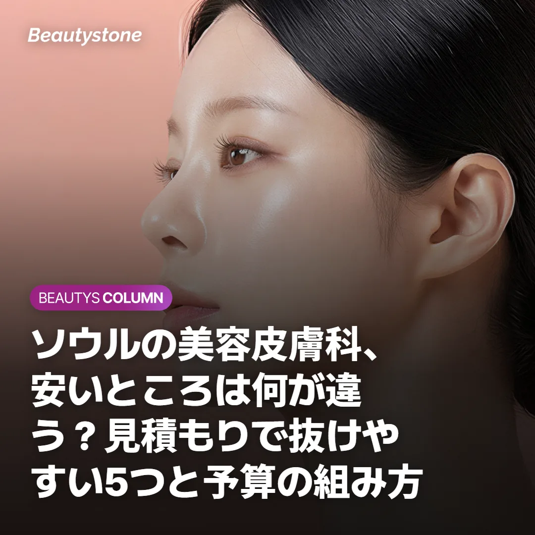 ソウルの美容皮膚科、安いところは何が違う?見積もりで抜けやすい5つと予算の組み方